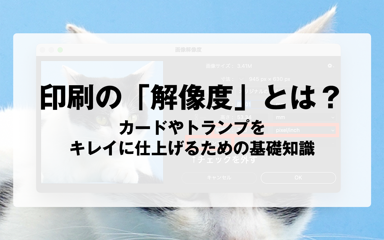 印刷の「解像度」とは？カードやトランプをキレイに仕上げるための基礎知識